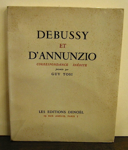 Guy Tosi Claude Debussy et Gabriele D'Annunzio. Correspondance inédite présentée par Guy Tosi 1948 Paris Les Editions Denoel